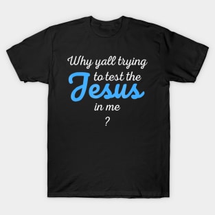 Why Yall Trying To Test The Jesus In Me T-Shirt